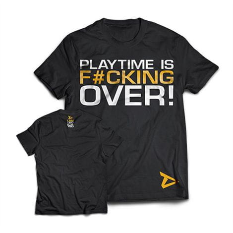 T-Shirt Playtime is fucking over